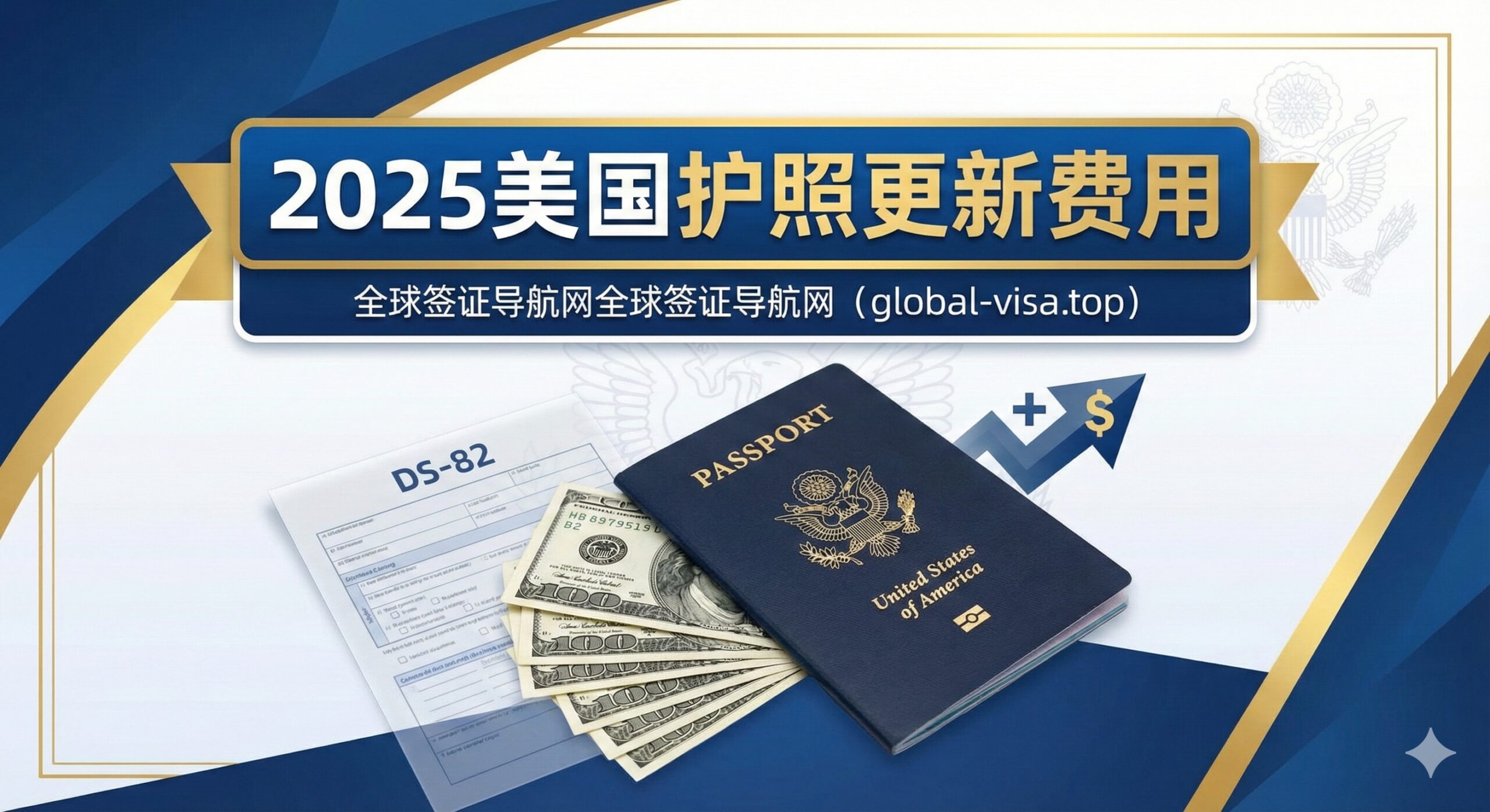 设计一张引人注目的封面图。主体为一本现代设计的美国护照，放置在一叠美金（少量，象征费用）和一张半透明的DS-82表格上。背景采用沉稳的蓝、白、金色调，体现官方和权威感。护照应处于焦点位置。配上醒目的中文标题“2025美国护照更新费用”，用箭头或醒目标志（如加号和美元符号）指向表格，暗示费用计算的复杂性，风格应专业、简洁且有视觉冲击力。